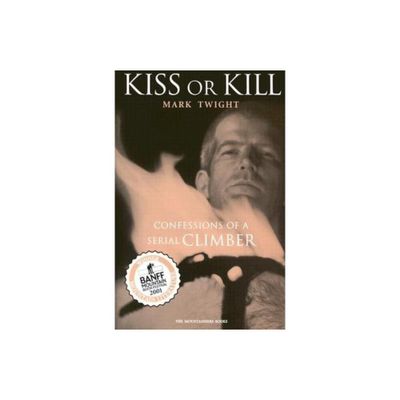 Kiss or Kill - (Confessions of a Serial Climber) by Mark Twight (Paperback)