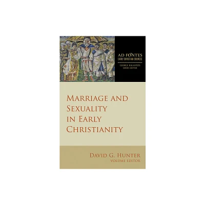 Marriage and Sexuality in Early Christianity - (Ad Fontes: Early Christian Sources) by David G Hunter (Paperback)