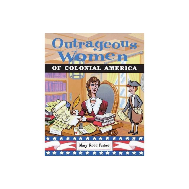 Outrageous Women of Colonial America - by Mary Rodd Furbee (Paperback)