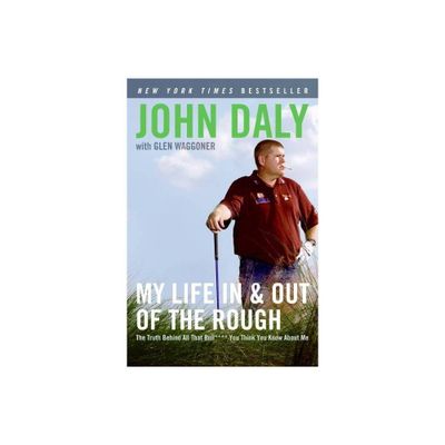 My Life in and Out of the Rough - by John Daly (Paperback)