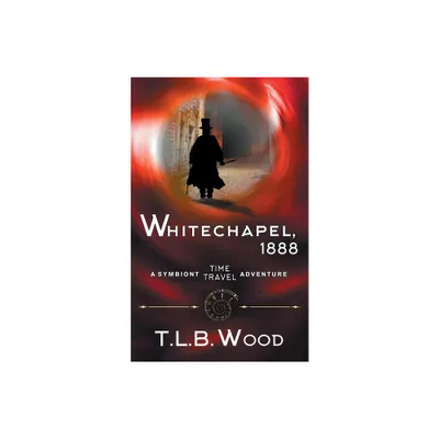 Whitechapel, 1888 (The Symbiont Time Travel Adventures Series, Book 3) - by T L B Wood (Paperback)