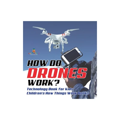 How Do Drones Work? Technology Book for Kids Childrens How Things Work Books - by Baby Professor (Hardcover)