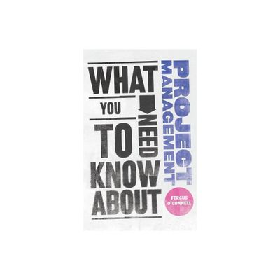 What You Need to Know about Project Management - (What You Need to Know About...) by Fergus OConnell (Paperback)