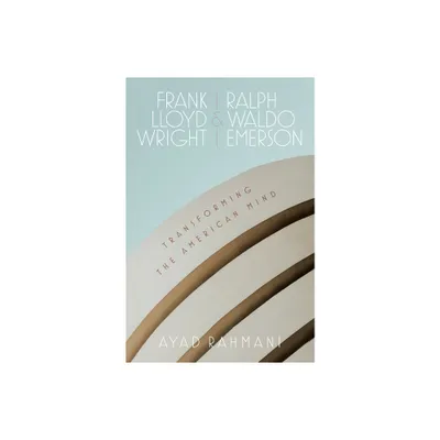 Frank Lloyd Wright and Ralph Waldo Emerson - by Ayad Rahmani (Hardcover)