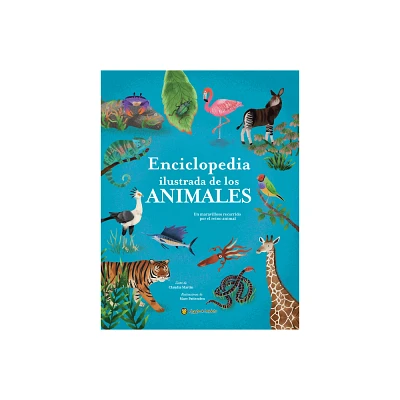 Enciclopedia Ilustrada de Los Animales: Un Maravilloso Recorrido Por El Reino an Imal / The Illustrated Encyclopedia of Animals - by Claudia Martn