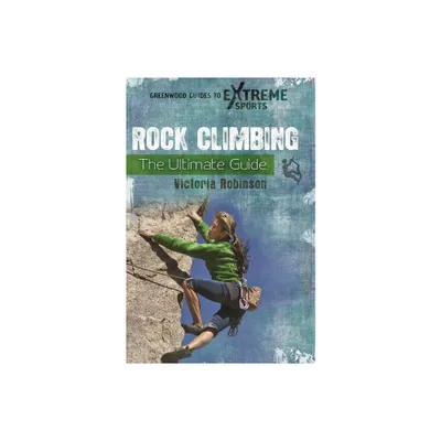 Rock Climbing - (Greenwood Guides to Extreme Sports) by Victoria Robinson (Hardcover)