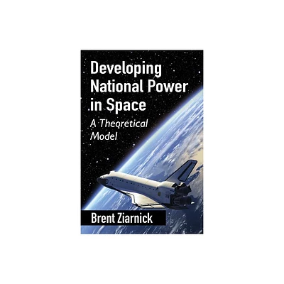 Developing National Power in Space - by Brent Ziarnick (Paperback)