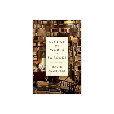 Around the World in 80 Books - by David Damrosch (Hardcover)