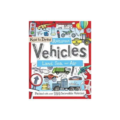 How to Draw Awesome Vehicles: Land, Sea, and Air - by Paul Calver & Toby Reynolds (Paperback)