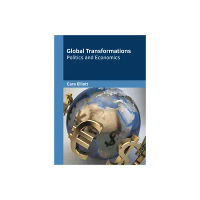 Global Transformations: Politics and Economics - by Cara Elliott (Hardcover)