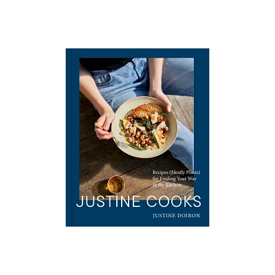 Justine Cooks: A Cookbook - by Justine Doiron (Hardcover)