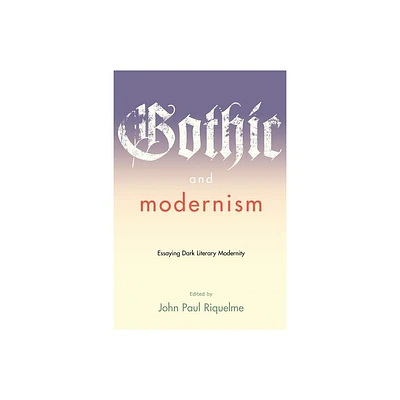 Gothic and Modernism - (Modern Fiction Studies Book) by John Paul Riquelme (Paperback)