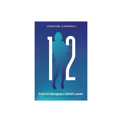 12 Tools for Managing a Selfish Leader - by Josefine Campbell (Paperback)