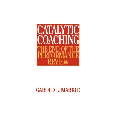 Catalytic Coaching Catalytic Coaching - by Garold L Markle (Paperback)