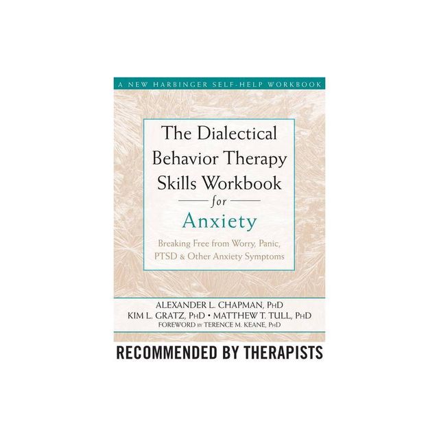 The Dialectical Behavior Therapy Skills Workbook for Anxiety - by Alexander L Chapman & Kim L Gratz & Matthew T Tull (Paperback)