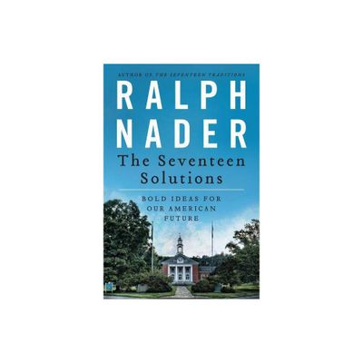 The Seventeen Solutions - by Ralph Nader (Paperback)