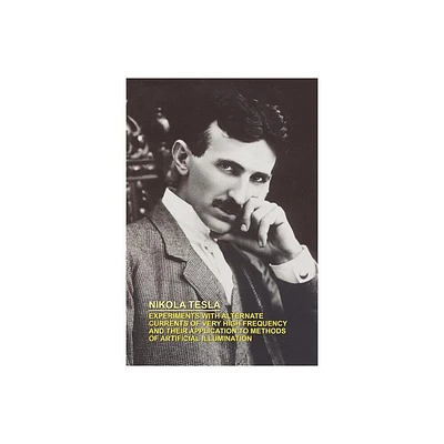 Experiments with Alternate Currents of Very High Frequency and Their Application to Methods of Artificial Illumination - by Nikola Tesla (Paperback)