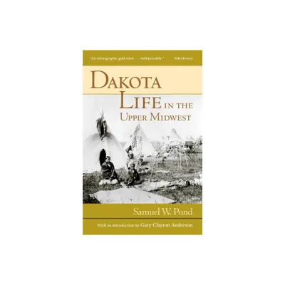 Dakota Life in the Upper Midwest - by Samuel W Pond (Paperback)