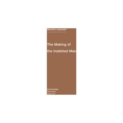 The Making of the Indebted Man - (Semiotext(e) / Intervention) by Maurizio Lazzarato (Paperback)