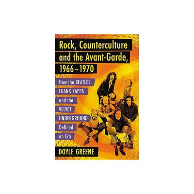 Rock, Counterculture and the Avant-Garde, 1966-1970 - by Doyle Greene (Paperback)