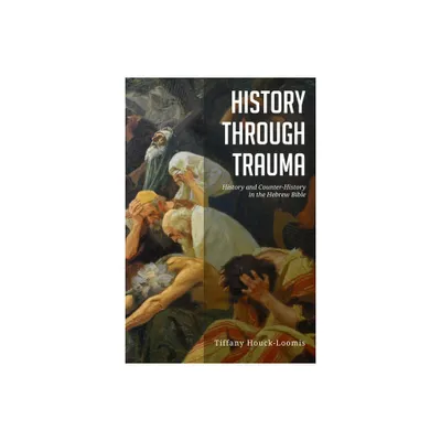 History through Trauma - by Tiffany Houck-Loomis (Hardcover)