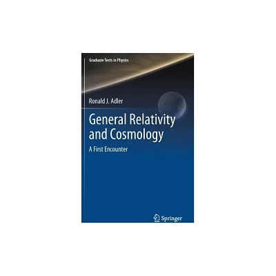 General Relativity and Cosmology - (Graduate Texts in Physics) by Ronald J Adler (Hardcover)