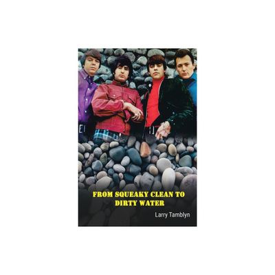 From Squeaky Clean to Dirty Water - My Life with the Sixties Garage Rock Trailblazers the Standells - by Larry Tamblyn (Paperback)