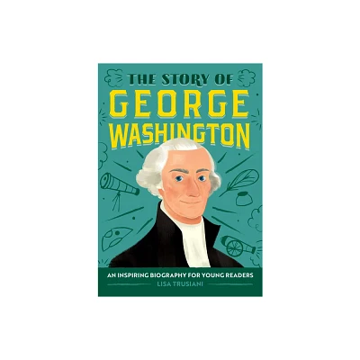 The Story of George Washington - (The Story of Biographies) by Lisa Trusiani (Paperback)