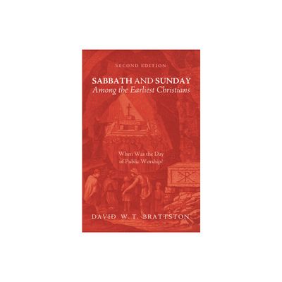 Sabbath and Sunday among the Earliest Christians, Second Edition - 2nd Edition by David W T Brattston (Paperback)