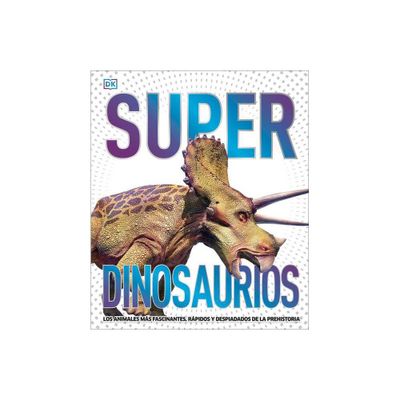 Super Dinosaurios (Super Dinosaur Encyclopedia) - (DK Super Nature Encyclopedias) by DK (Hardcover)