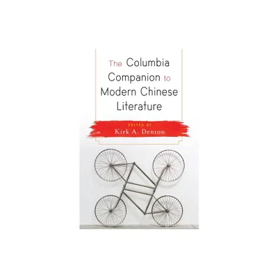 The Columbia Companion to Modern Chinese Literature - by Kirk Denton (Paperback)