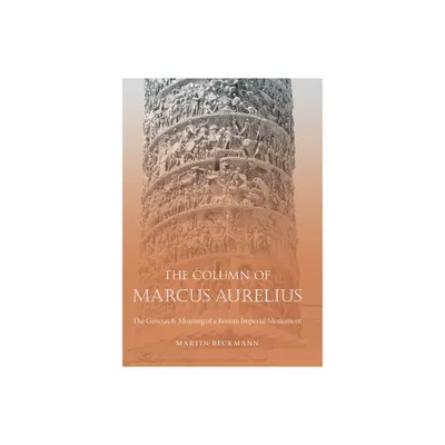The Column of Marcus Aurelius - (Studies in the History of Greece and Rome) by Martin Beckmann (Paperback)