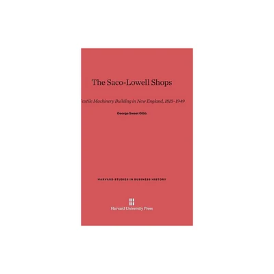 The Saco-Lowell Shops - (Harvard Studies in Business History) by George Sweet Gibb (Hardcover)