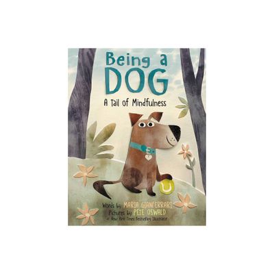 Being a Dog: A Tail of Mindfulness - by Maria Gianferrari (Hardcover)