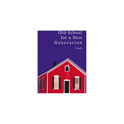 Old School for a New Generation - by S Loth (Paperback)