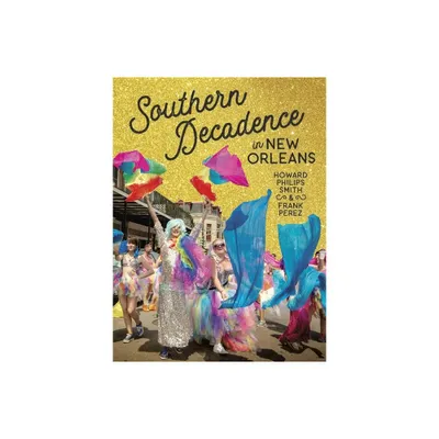 Southern Decadence in New Orleans - by Howard Philips Smith & Frank Perez (Hardcover)