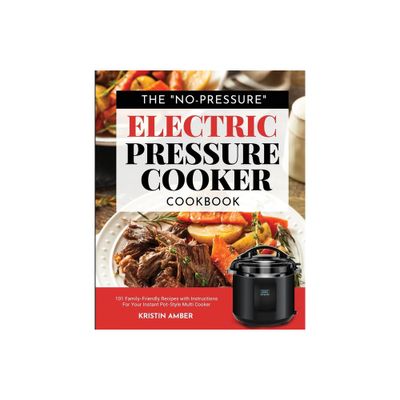 The No-Pressure Electric Pressure Cooker Cookbook - by Kristin Amber (Paperback)