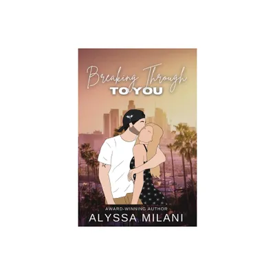 Breaking Through To You - by Alyssa Milani (Paperback)