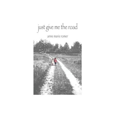 Just Give Me the Road - by Anne Marie Romer (Paperback)