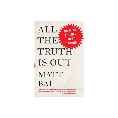 All the Truth Is Out - by Matt Bai (Paperback)