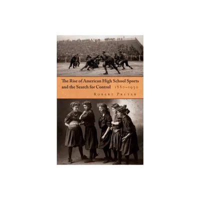 The Rise of American High School Sports and the Search for Control - (Sports and Entertainment) by Robert Pruter (Hardcover)