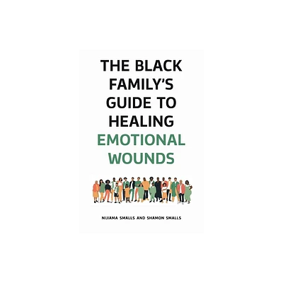 The Black Familys Guide to Healing Emotional Wounds - by Nijiama Smalls & Shamon Smalls (Hardcover)