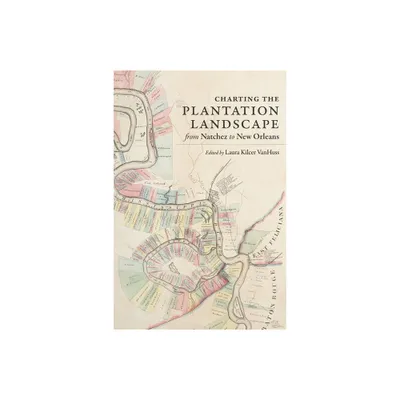 Charting the Plantation Landscape from Natchez to New Orleans - (Reading the American Landscape) by Laura Kilcer VanHuss (Hardcover)