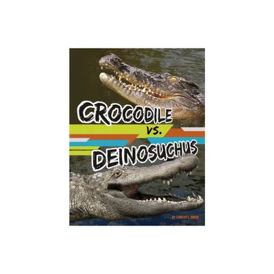 Crocodile vs. Deinosuchus - (Beastly Battles) by Charles C Hofer (Hardcover)