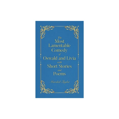 The Most Lamentable Comedy of Oswald and Livia with Short Stories and Poems - by Marshal Taylor (Paperback)