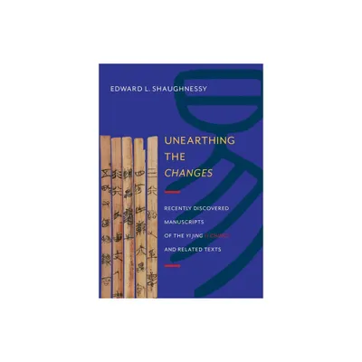 Unearthing the Changes - (Translations from the Asian Classics) by Edward Shaughnessy (Hardcover)