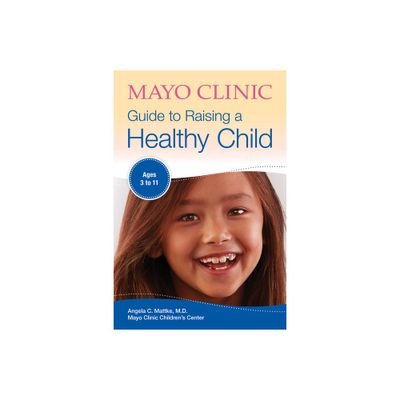 Mayo Clinic Guide to Raising a Healthy Child - (Mayo Clinic Parenting Guides) by Angela C Mattke (Paperback)