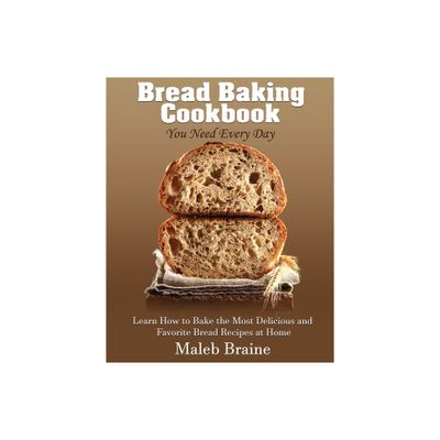 Bread baking cookbook you need every day - (Everyday Cookbook Series.) Large Print by Maleb Braine (Paperback)