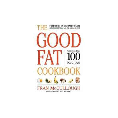 The Good Fat Cookbook - by Fran McCullough & Frances Monson McCullough (Paperback)