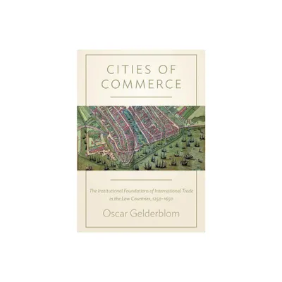 Cities of Commerce - (Princeton Economic History of the Western World) by Oscar Gelderblom (Hardcover)